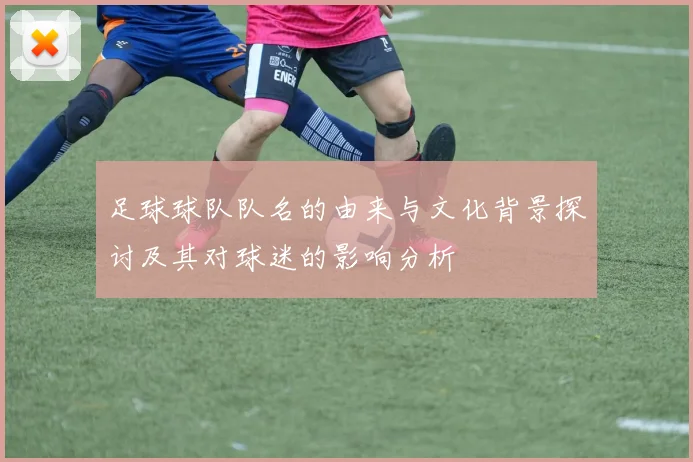 足球球队队名的由来与文化背景探讨及其对球迷的影响分析